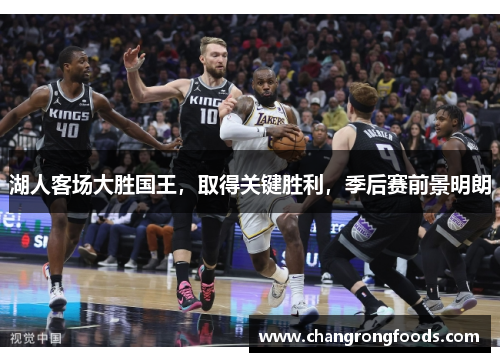 湖人客场大胜国王，取得关键胜利，季后赛前景明朗