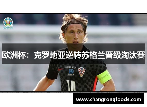 欧洲杯：克罗地亚逆转苏格兰晋级淘汰赛